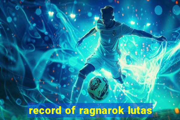 record of ragnarok lutas